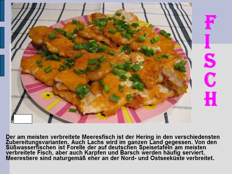 Der am meisten verbreitete Meeresfisch ist der Hering in den verschiedensten Zubereitungsvarianten. Auch Lachs